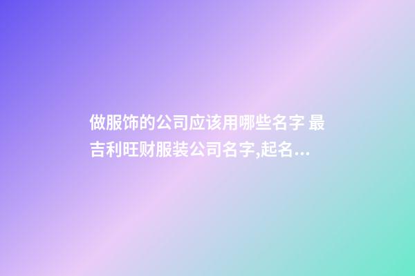 做服饰的公司应该用哪些名字 最吉利旺财服装公司名字,起名之家-第1张-公司起名-玄机派